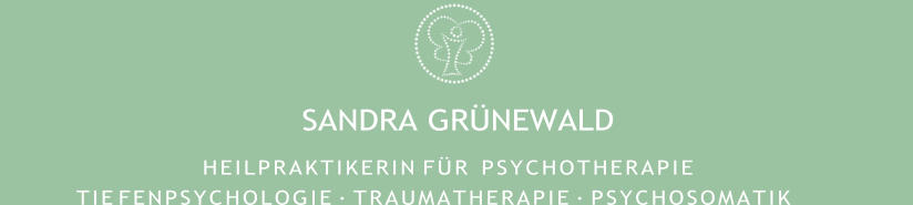 SANDRA GRÜNEWALD H E I L P R A K T I K E R I N   F Ü R  P S Y C H O T H E R A P I E T I E  F E N P S Y C H O L O G I E · T R A U M A T H E R A P I E · P S Y C H O S O M A T I K
